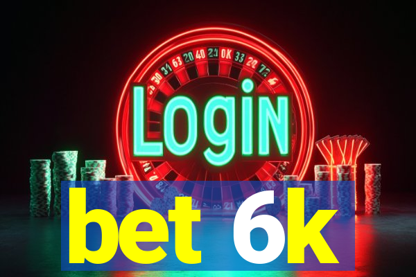 bet 6k